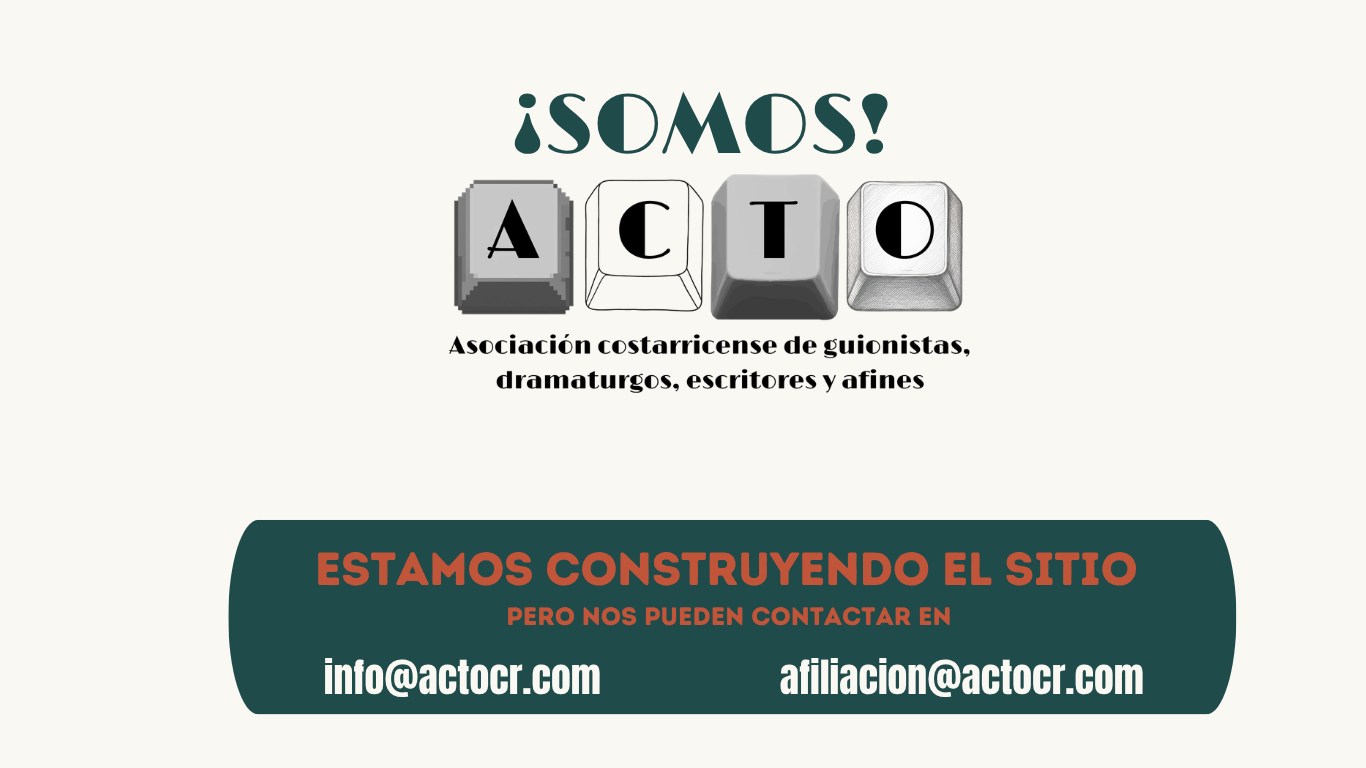 ACTO - Asociación costarricense de guionistas, dramaturgos, escritores y afines. Estamos construyendo el sitio, pero nos pueden contactar en info@actocr.com o afiliacion@actocr.com